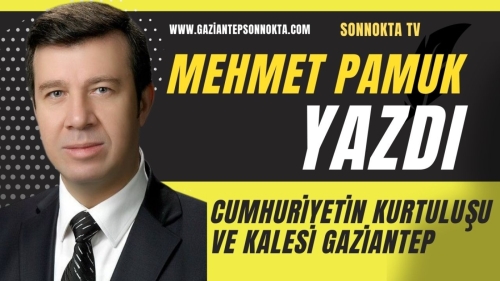 CUMHURİYETİN KURTULUŞU VE KALESİ GAZİANTEP